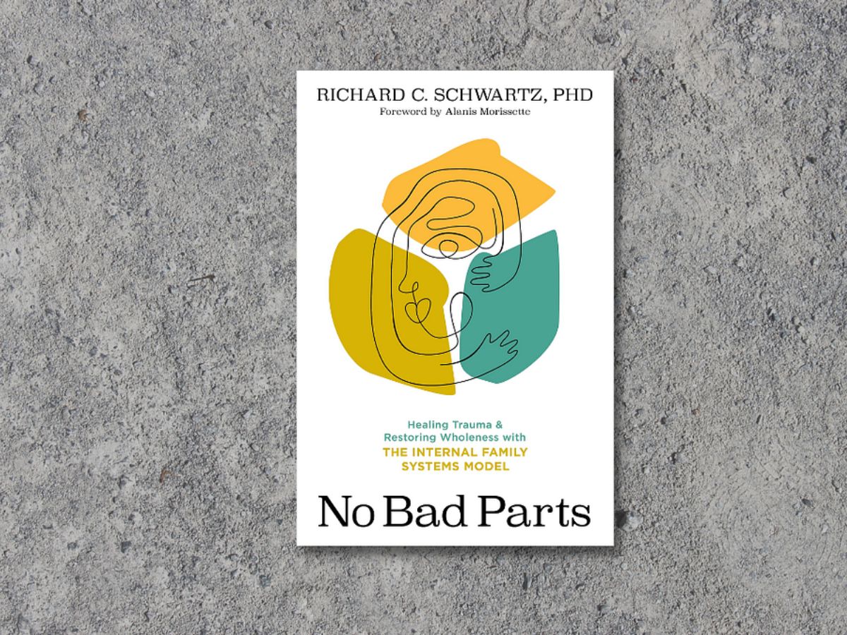 No Bad Parts: Healing Trauma and Restoring Wholeness with the Internal Family Systems Model by Richard C. Schwartz